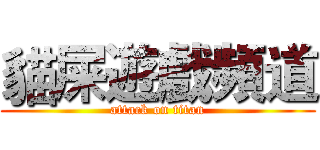 貓屎遊戲頻道 (attack on titan)