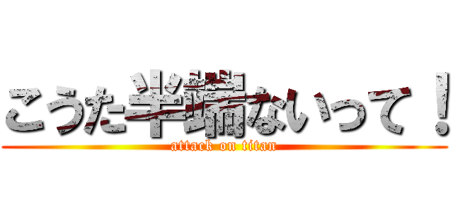 こうた半端ないって！ (attack on titan)