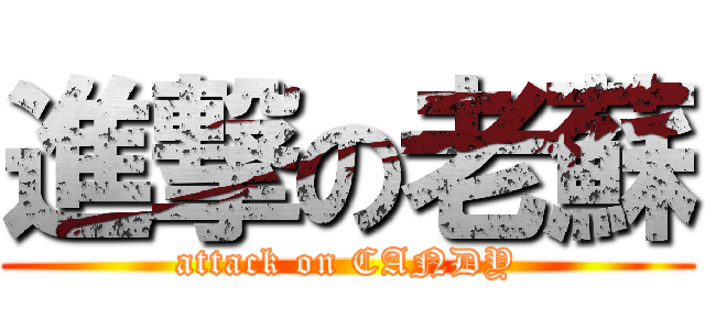 進撃の老蘇 (attack on CANDY)
