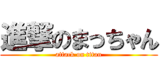 進撃のまっちゃん (attack on titan)