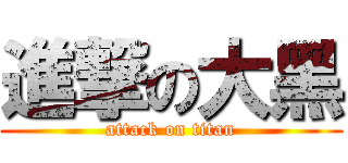 進撃の大黑 (attack on titan)