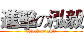 進擊の泓毅 (attack on shit)