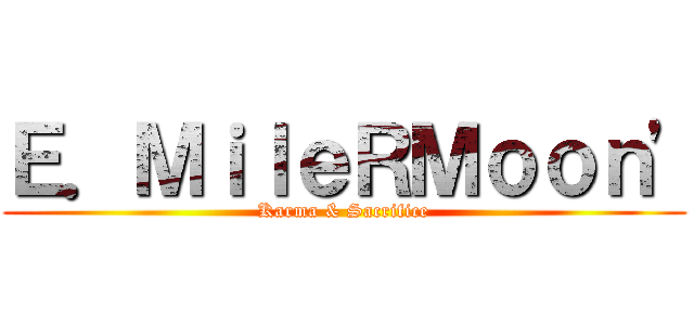 Ｅ．ＭｉｌｅＲＭｏｏｎ\' (Karma & Sacrifice)