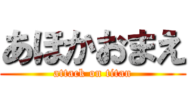 あほかおまえ (attack on titan)