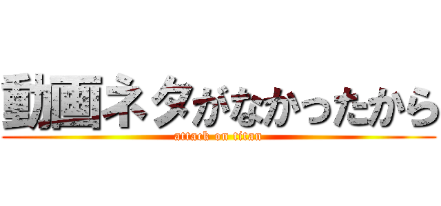 動画ネタがなかったから (attack on titan)