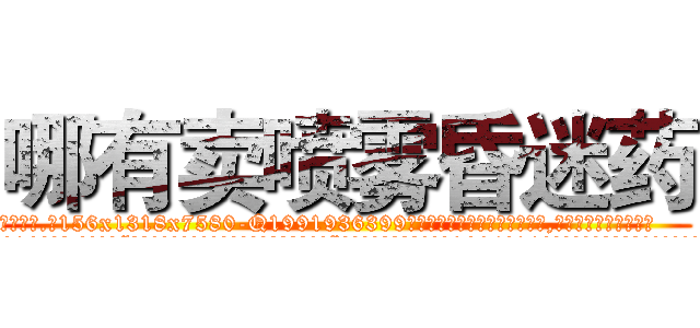 哪有卖喷雾昏迷药 (哪有卖喷雾昏迷药【电.话156x1318x7580-Q1991936399鑫宏药业】我们做的是长期生意,靠的是老客户长期支持
参考消息网2月20日报道 韩媒称，“剩女多、离婚率高的城市，房价一定会上涨。”这是中国经济学家金岩石2016年12月参加在上海举行的房地产相关论坛时说的话。
)