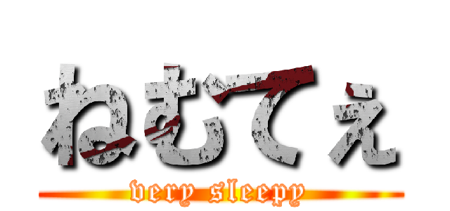 ねむてぇ (very sleepy)