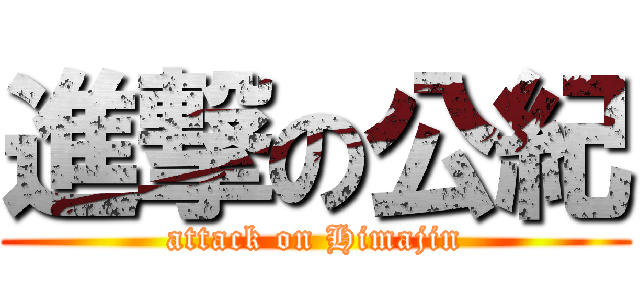 進撃の公紀 (attack on Himajin)