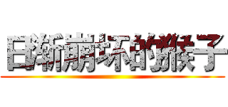 日渐崩坏的猴子 ()