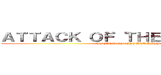 ＡＴＴＡＣＫ ＯＦ ＴＨＥ ＫＥＲＭＩＴＳ (ATTACK OF THE KERMITS)