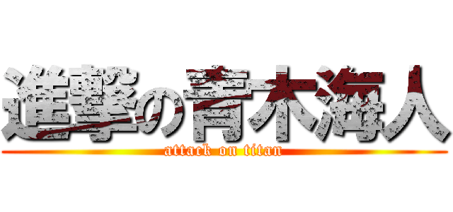 進撃の青木海人 (attack on titan)