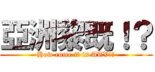 亞洲黎既！？ (How come it is ATV!?)