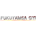 ＦＵＫＵＹＡＭＳＡ ＧＹＭ (attack on noeru)