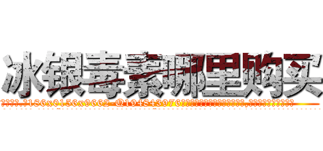 冰银毒素哪里购买 (冰银毒素哪里购买【电.话186x0156x9662-Q194843976林氏药业】我们做的是长期生意,靠的是老客户长期支持
参考消息网2月20日报道 韩媒称，“剩女多、离婚率高的城市，房价一定会上涨。”这是中国经济学家金岩石2016年12月参加在上海举行的房地产相关论坛时说的话。
)