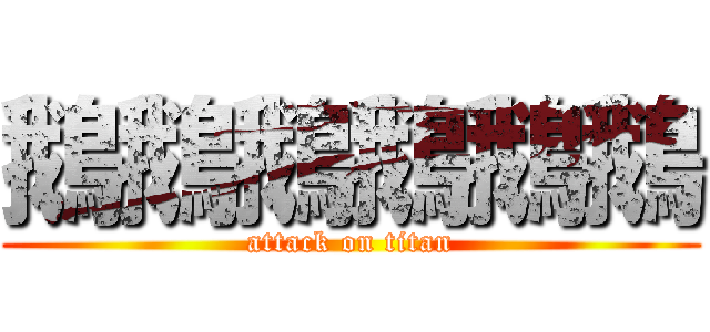 鵝鵝鵝鵝鵝鵝 (attack on titan)