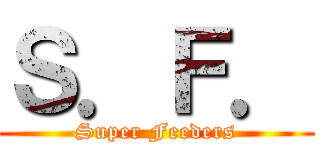 Ｓ．Ｆ． (Super Feeders)