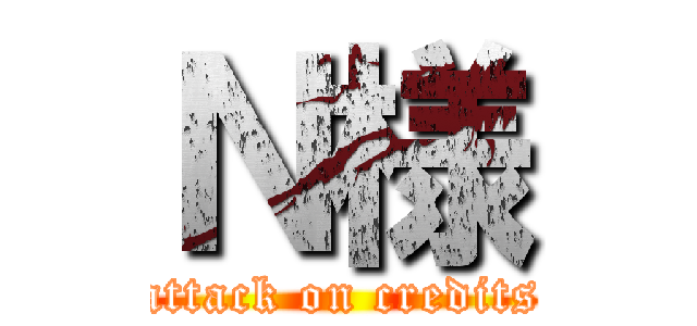 Ｎ様 (attack on credits)