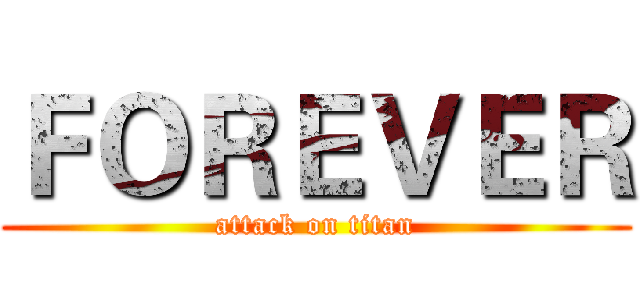 ＦＯＲＥＶＥＲ (attack on titan)