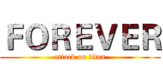 ＦＯＲＥＶＥＲ (attack on titan)