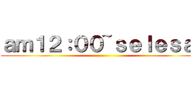 ａｍ１２：００~ｓｅｌｅｓａｉ ()