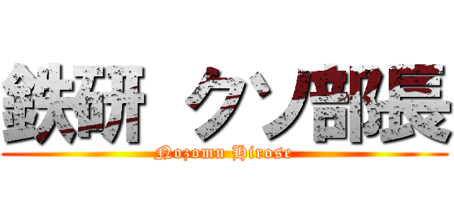 鉄研 クソ部長 (Nozomu Hirose)