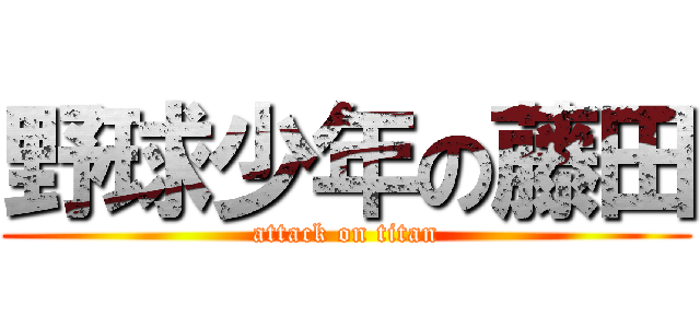 野球少年の藤田 (attack on titan)