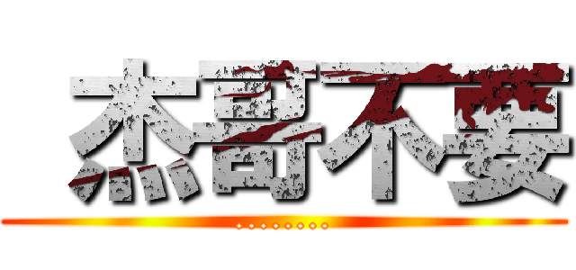  杰哥不要 (........)