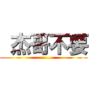  杰哥不要 (........)