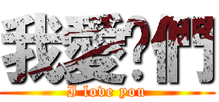 我愛你們 (I love you)