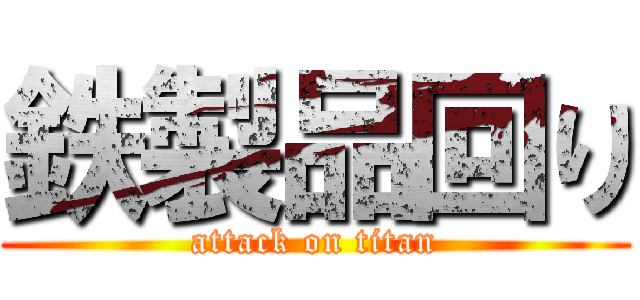 鉄製品回り (attack on titan)