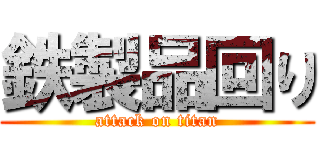 鉄製品回り (attack on titan)