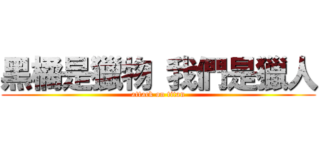 黑橘是獵物 我們是獵人 (attack on titan)