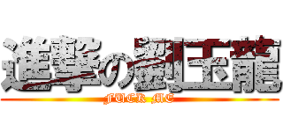 進撃の劉玉龍 (FUCK ME)