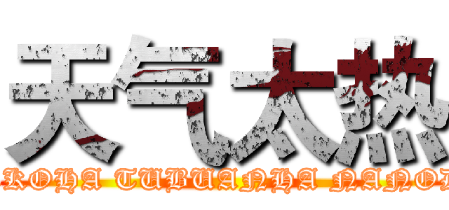 天气太热 (ANKOHA TUBUANHA NANODA)