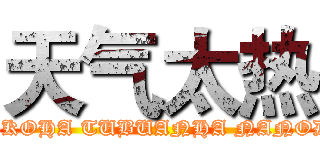天气太热 (ANKOHA TUBUANHA NANODA)