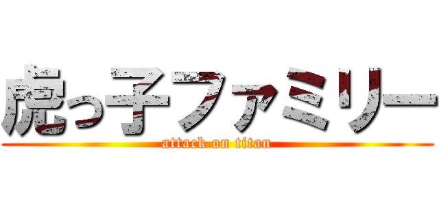 虎っ子ファミリー (attack on titan)