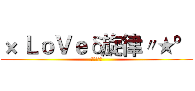 × ＬｏＶｅδ旋律〃★° (一起玩吧！)