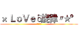 × ＬｏＶｅδ旋律〃★° (一起玩吧！)