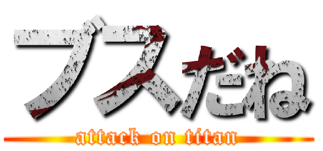 ブスだね (attack on titan)