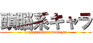 頭脳系キャラ (kozinnnokannsoudesu)