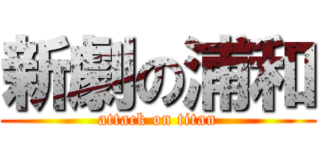 新劇の浦和 (attack on titan)