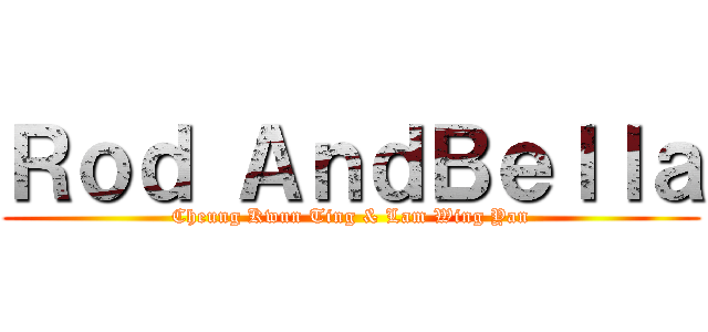 Ｒｏｄ ＡｎｄＢｅｌｌａ (Cheung Kwun Ting & Lam Wing Yan)
