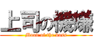 上司の機嫌 (Mood of the boss)