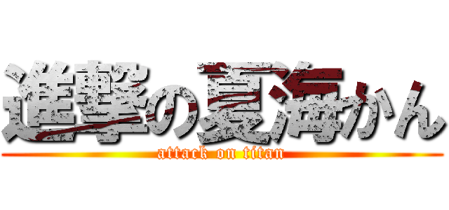 進撃の夏海かん (attack on titan)
