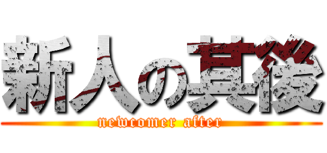 新人の其後 (newcomer after)