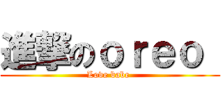 進撃のｏｒｅｏ  (Love babe )