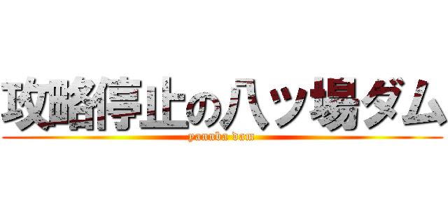 攻略停止の八ッ場ダム (yannba dam)