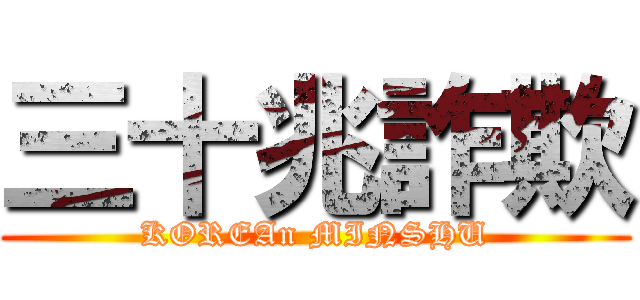 三十兆詐欺 (KOREAn MINSHU)