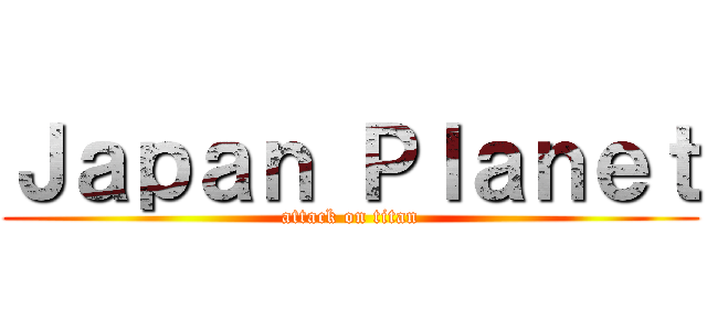 Ｊａｐａｎ Ｐｌａｎｅｔ (attack on titan)