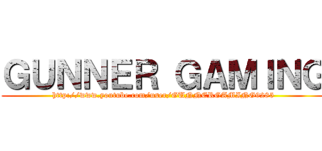 ＧＵＮＮＥＲ ＧＡＭＩＮＧ (http://www.youtube.com/user/GUNNERGAMING9285)